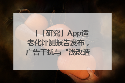 「研究」App适老化评测报告发布，广告干扰与“浅改造”问题仍明显