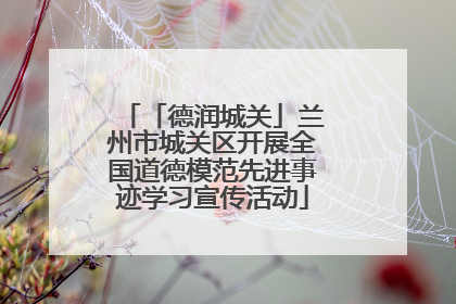 「德润城关」兰州市城关区开展全国道德模范先进事迹学习宣传活动