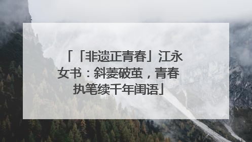 「非遗正青春」江永女书：斜菱破茧，青春执笔续千年闺语