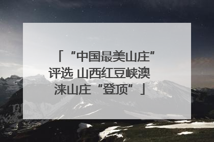 “中国最美山庄”评选 山西红豆峡澳涞山庄“登顶”