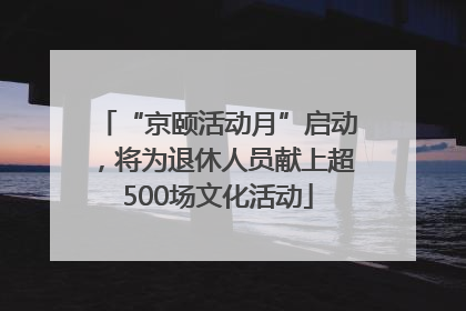 “京颐活动月”启动，将为退休人员献上超500场文化活动