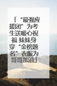 “最强应援团”为考生送暖心祝福 妹妹身穿“金榜题名”衣服为哥哥加油