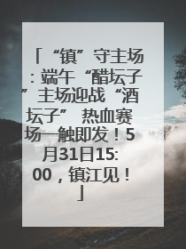 “镇”守主场：端午“醋坛子”主场迎战“酒坛子” 热血赛场一触即发！5月31日15:00，镇江见！