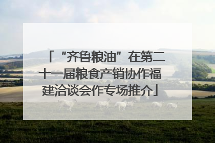 “齐鲁粮油”在第二十一届粮食产销协作福建洽谈会作专场推介