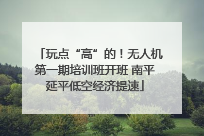 玩点“高”的！无人机第一期培训班开班 南平延平低空经济提速