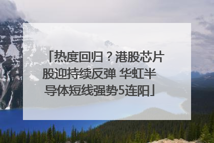 热度回归？港股芯片股迎持续反弹 华虹半导体短线强势5连阳