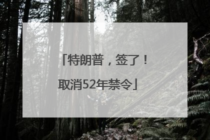 特朗普，签了！取消52年禁令