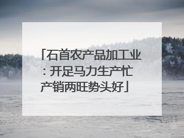 石首农产品加工业：开足马力生产忙 产销两旺势头好