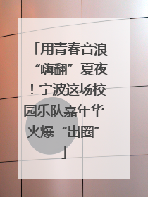 用青春音浪“嗨翻”夏夜！宁波这场校园乐队嘉年华火爆“出圈”
