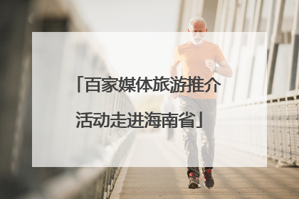 百家媒体旅游推介活动走进海南省