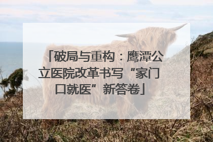 破局与重构：鹰潭公立医院改革书写“家门口就医”新答卷