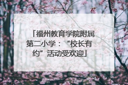 福州教育学院附属第二小学：“校长有约”活动受欢迎