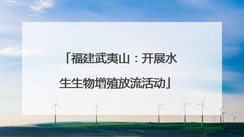 福建武夷山：开展水生生物增殖放流活动
