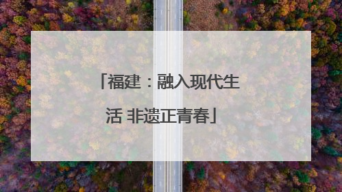 福建：融入现代生活 非遗正青春