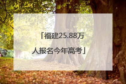 福建25.88万人报名今年高考