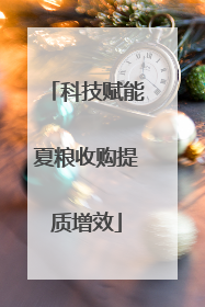 科技赋能夏粮收购提质增效