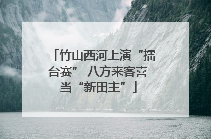 竹山西河上演“擂台赛” 八方来客喜当“新田主”