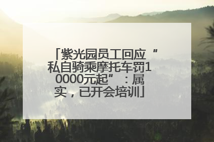 紫光园员工回应“私自骑乘摩托车罚10000元起”：属实，已开会培训