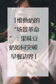维他奶的“场景革命”：果味豆奶如何突破早餐边界