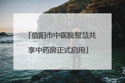 信阳市中医院智慧共享中药房正式启用