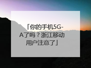 你的手机5G-A了吗？浙江移动用户注意了