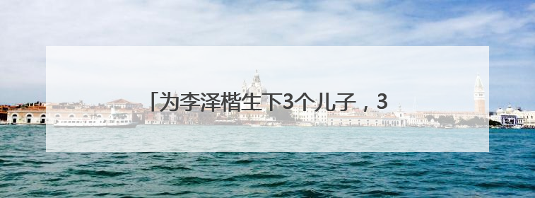为李泽楷生下3个儿子，36岁梁洛施新恋情曝光，男方是《天龙八部》游坦之