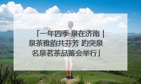 一年四季·泉在济南｜泉茶雅韵共芬芳 趵突泉名泉茗茶品鉴会举行