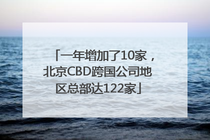 一年增加了10家，北京CBD跨国公司地区总部达122家