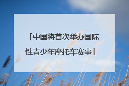 中国将首次举办国际性青少年摩托车赛事