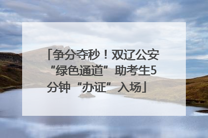 争分夺秒！双辽公安“绿色通道”助考生5分钟“办证”入场