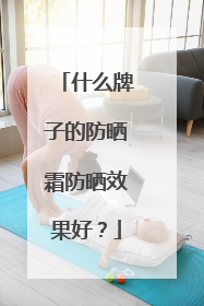 什么牌子的防晒霜防晒效果好？
