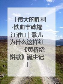 伟大的胜利·铁血丰碑耀江淮⑫｜歌儿为什么这样红——《黄桥烧饼歌》诞生记