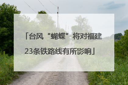 台风“蝴蝶”将对福建23条铁路线有所影响