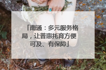 南通：多元服务格局，让普惠托育方便可及、有保障