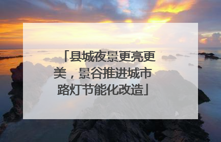县城夜景更亮更美，景谷推进城市路灯节能化改造