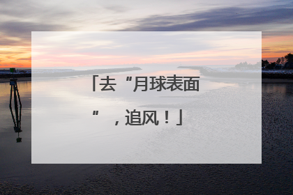 去“月球表面”，追风！