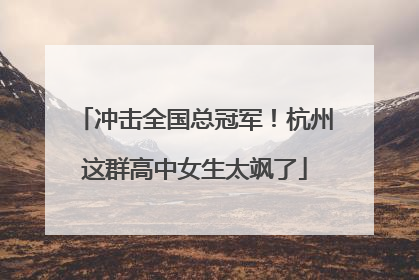 冲击全国总冠军！杭州这群高中女生太飒了
