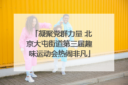 凝聚党群力量 北京大屯街道第三届趣味运动会热闹非凡