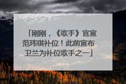 刚刚，《歌手》官宣范玮琪补位！此前宣布卫兰为补位歌手之一