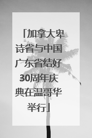 加拿大卑诗省与中国广东省结好30周年庆典在温哥华举行