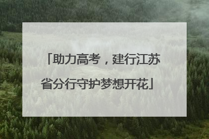 助力高考，建行江苏省分行守护梦想开花