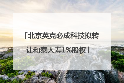 北京英克必成科技拟转让和泰人寿1%股权