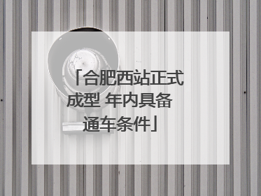 合肥西站正式成型 年内具备通车条件