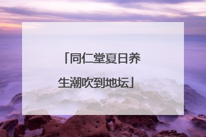 同仁堂夏日养生潮吹到地坛