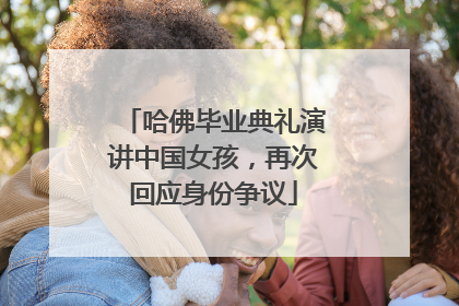 哈佛毕业典礼演讲中国女孩，再次回应身份争议