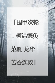 围甲次轮：柯洁憾负范胤 龙华苦吞连败
