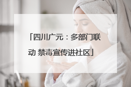 四川广元：多部门联动 禁毒宣传进社区
