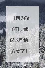 因为孩子们，武汉这些地方变了