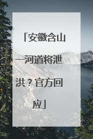 安徽含山一河道将泄洪？官方回应