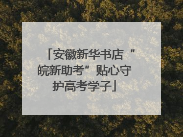 安徽新华书店“皖新助考”贴心守护高考学子